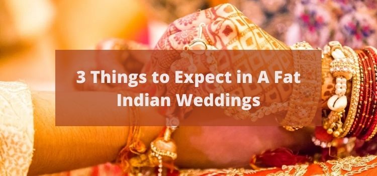 3 Things to Expect in A Fat Indian Weddings
