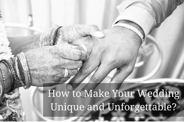 How to Make Your Wedding Unique and Unforgettable?