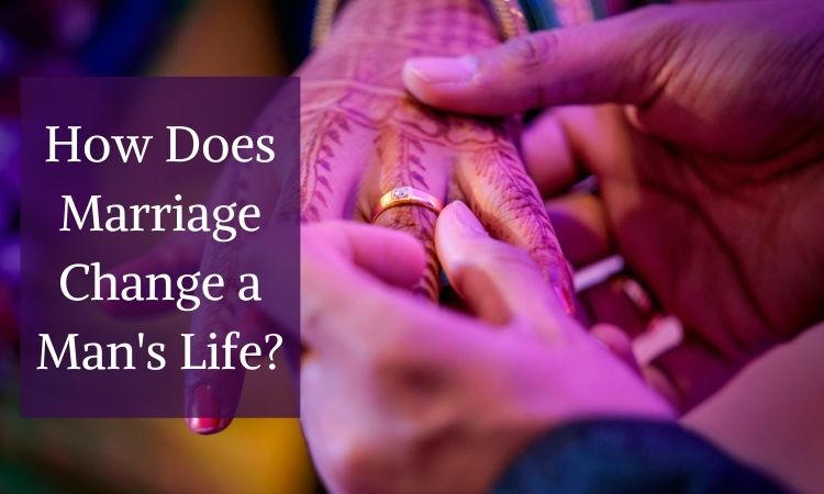 How Does Marriage Change a Man's Life