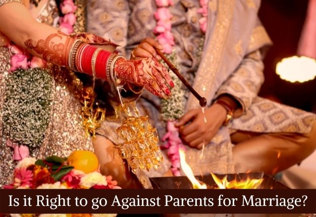 Is it Right to go Against Parents for Marriage?