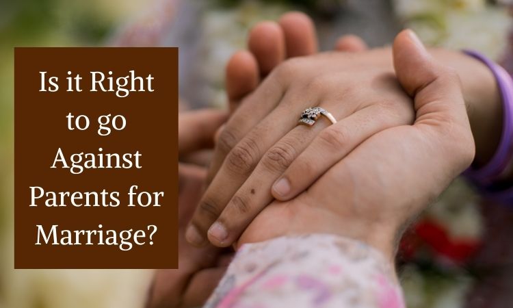 Is it Right to go Against Parents for Marriage