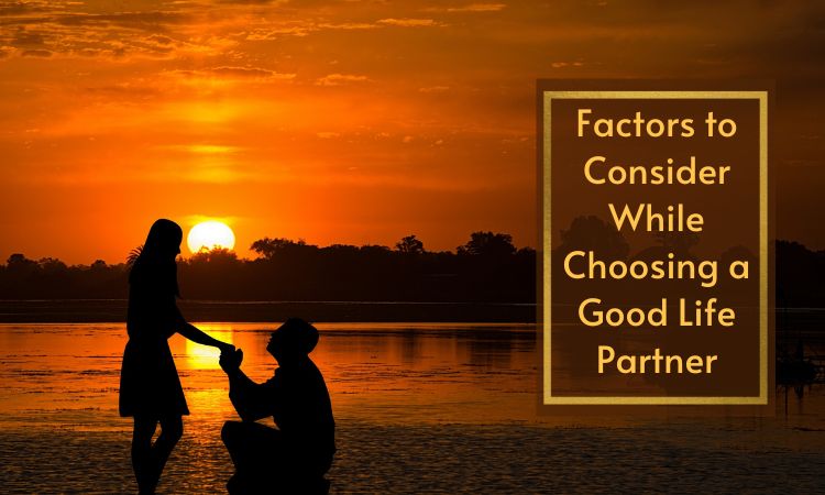 Factors to Consider While Choosing a Good Life Partner
