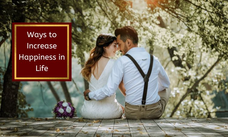 Ways to Increase Happiness in Life